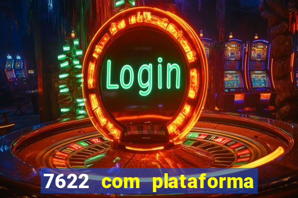 7622 com plataforma de jogos