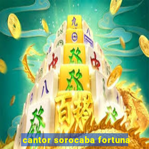 cantor sorocaba fortuna