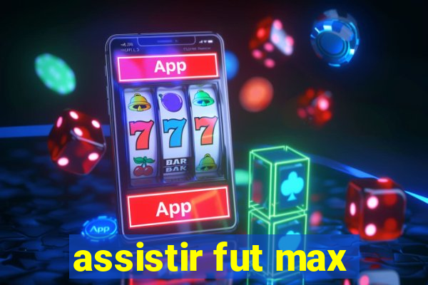 assistir fut max