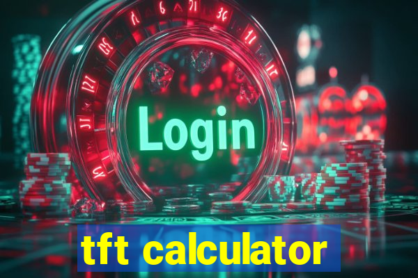 tft calculator