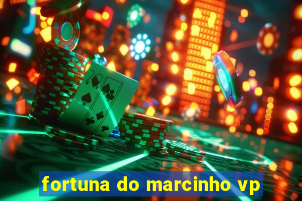 fortuna do marcinho vp