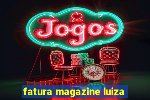 fatura magazine luiza