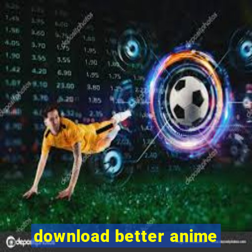 download better anime