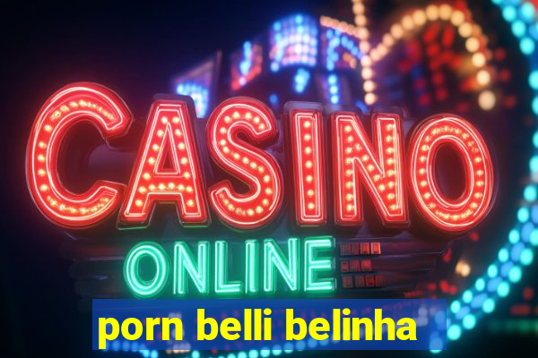 porn belli belinha