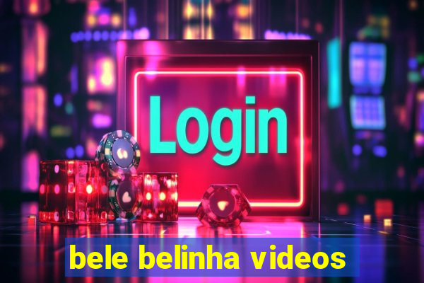 bele belinha videos