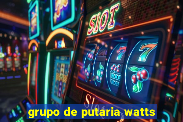 grupo de putaria watts