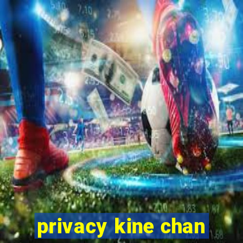 privacy kine chan