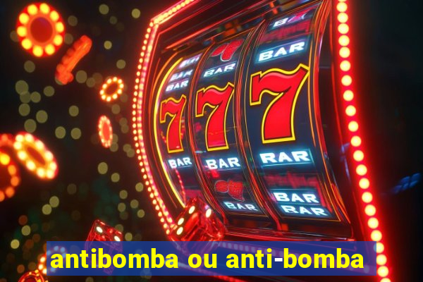 antibomba ou anti-bomba