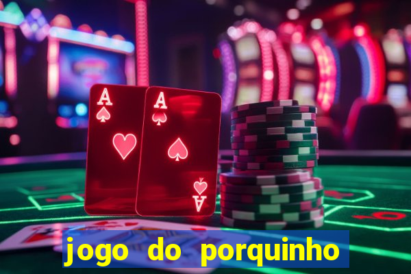 jogo do porquinho que ganha dinheiro