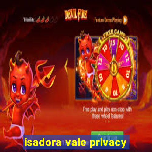 isadora vale privacy