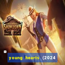 young hearts (2024 assistir online gratis)