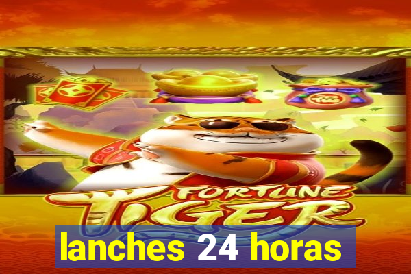 lanches 24 horas