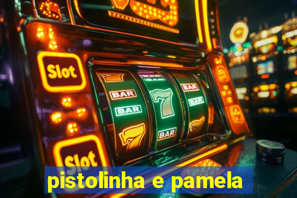 pistolinha e pamela