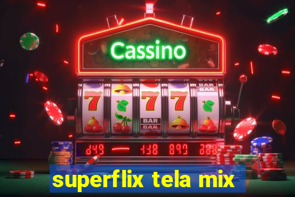 superflix tela mix