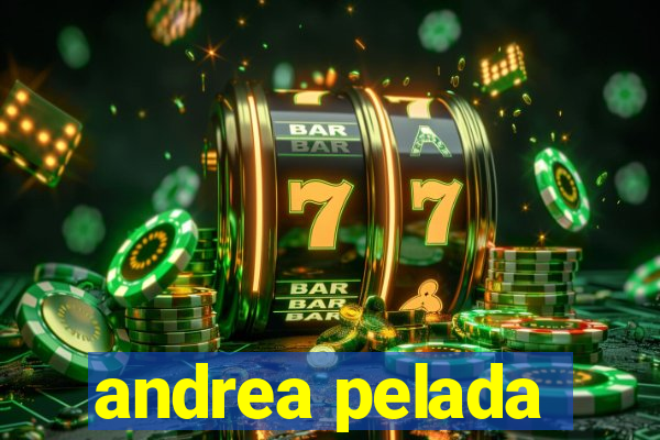 andrea pelada