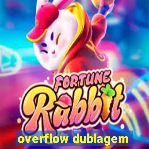 overflow dublagem