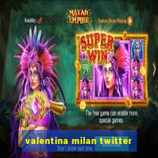 valentina milan twitter