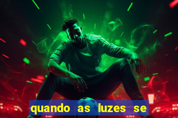 quando as luzes se apagam rede canais