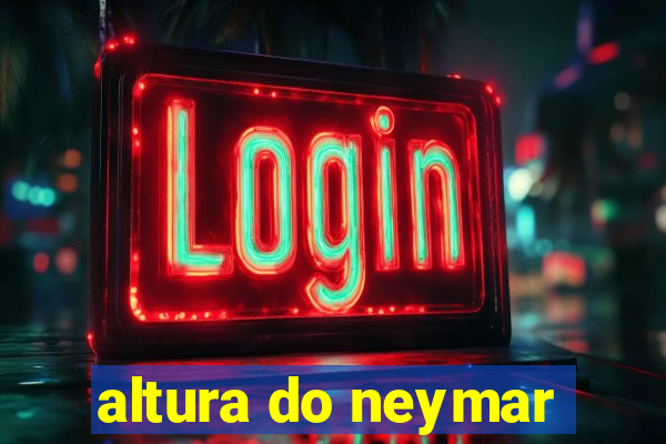 altura do neymar