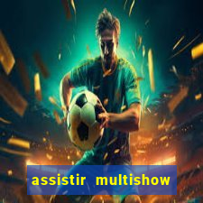 assistir multishow ao vivo grátis