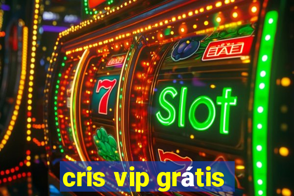 cris vip grátis