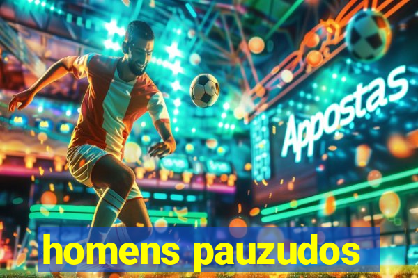 homens pauzudos