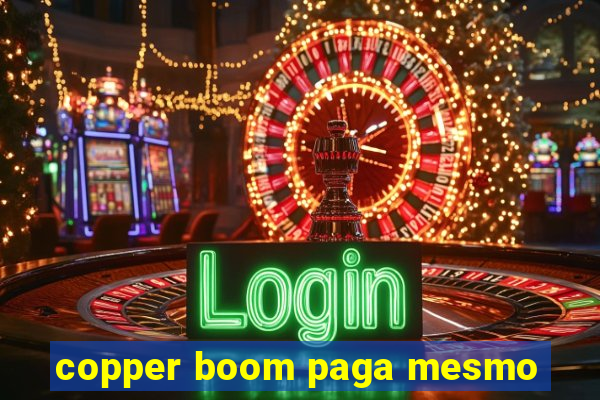 copper boom paga mesmo