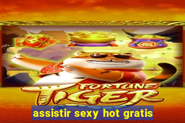 assistir sexy hot gratis