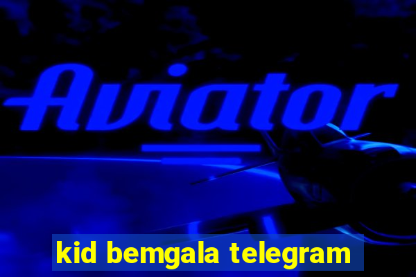 kid bemgala telegram