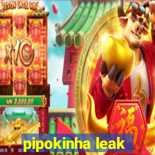 pipokinha leak