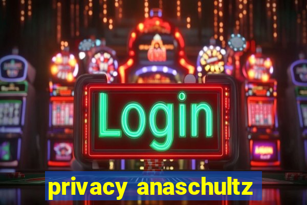 privacy anaschultz