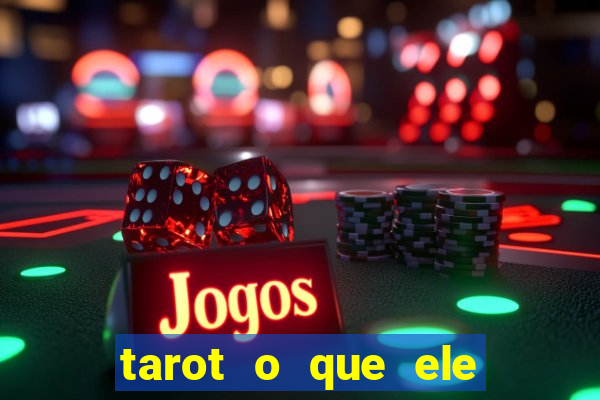 tarot o que ele sente por mim