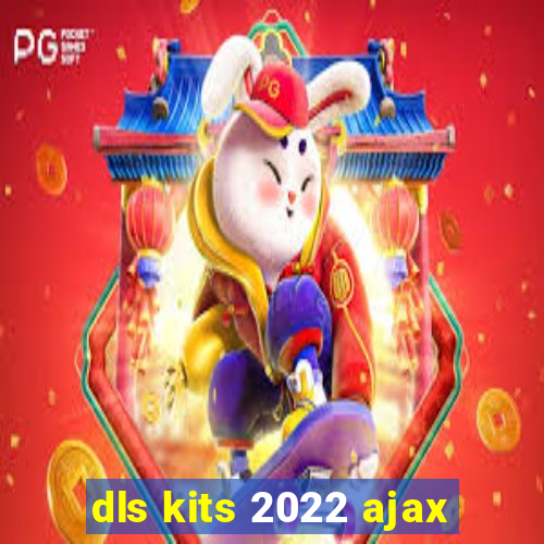 dls kits 2022 ajax