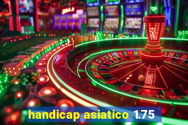 handicap asiatico 1.75