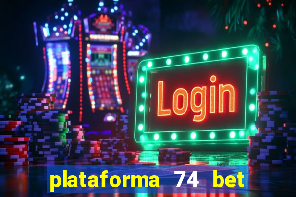 plataforma 74 bet é confiável