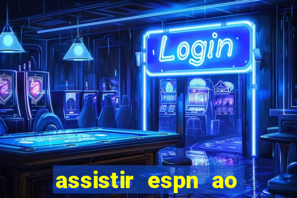 assistir espn ao vivo online gratis