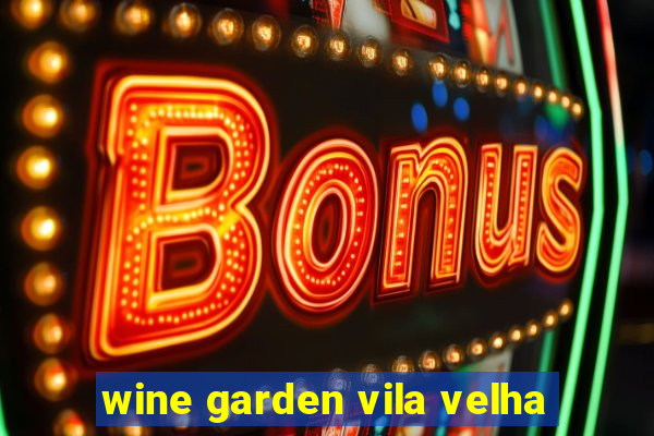 wine garden vila velha