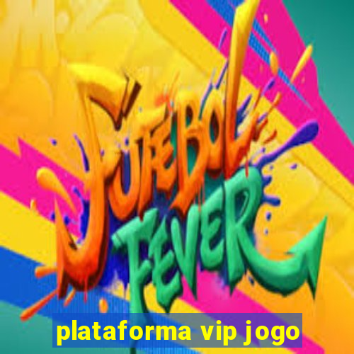 plataforma vip jogo