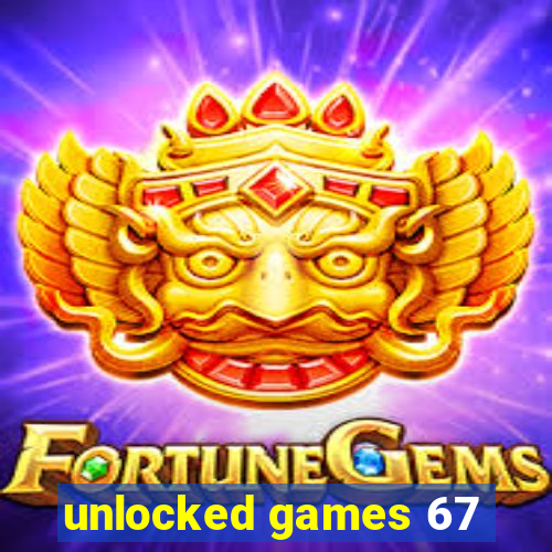 unlocked games 67