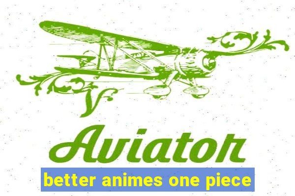 better animes one piece